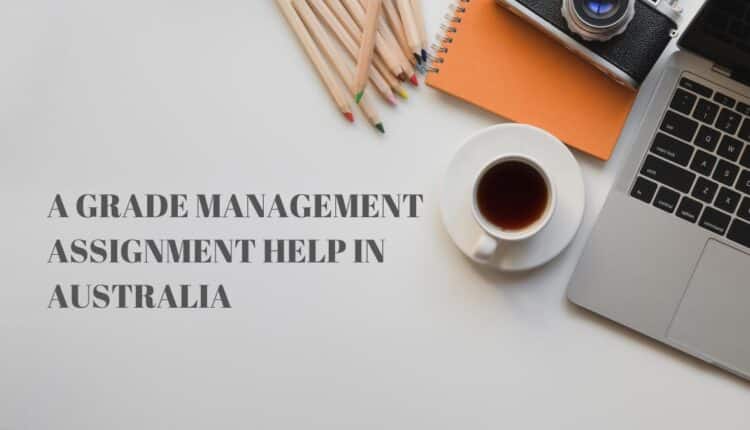 A Grade Management Assignment Help in Australia