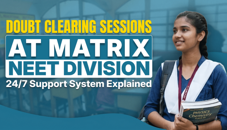 Doubt Clearing Sessions at Matrix NEET Division: 24/7 Support System Explained