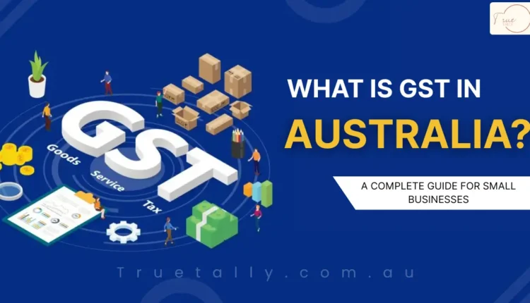 What is GST in Australia? The Complete Guide for Small Businesses