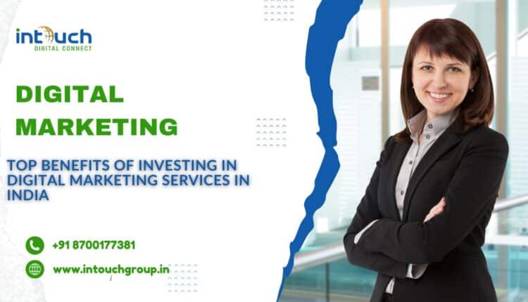 Top Benefits of Investing in Digital Marketing Services in India