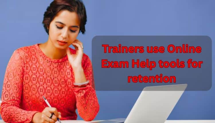Trainers use Online Exam Help tools for retention
