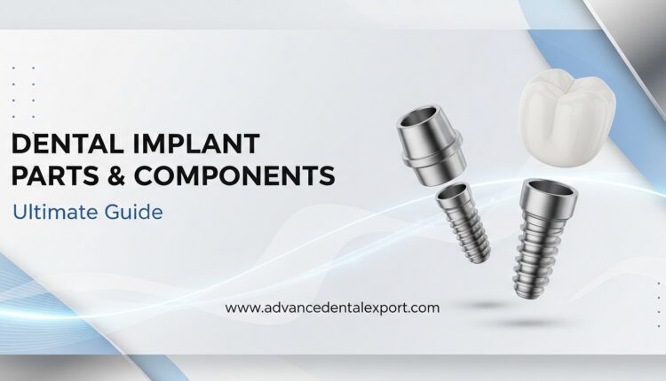 Ultimate Guide to Dental Implant Parts & Components