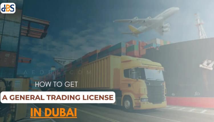 The Process of Getting a General Trading License in Dubai, UAE